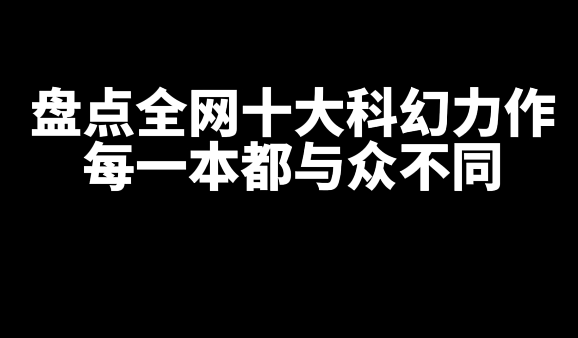 盘点全网十大好看的科幻网文小说，每本都各有特色 _ 52乐享团